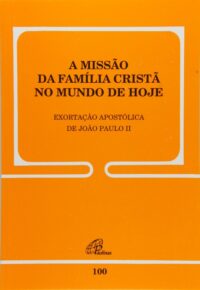 Missao da Familia Crista no Mundo de Hoje, a ( Familiaris Consortio -100 )