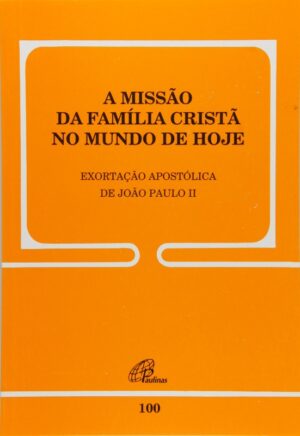 Missao da Familia Crista no Mundo de Hoje, a ( Familiaris Consortio -100 )