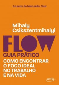 Flow: Guia Pratico Como Encontrar o Foco Ideal no Trabalho e na Vida