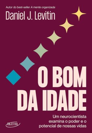 Bom da Idade, O: Um Neurocientista Examina o Poder e o Potencial de Nossas