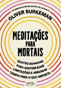 Meditacoes para Mortais: Quatro Semanas para Aceitar Suas Limitacoes e Arru