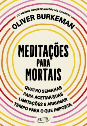 Meditacoes para Mortais: Quatro Semanas para Aceitar Suas Limitacoes e Arru