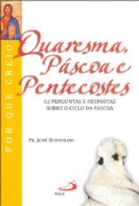 Quaresma, Pascoa e Pentecostes: 62 Perguntas e Respostas sobre o Ciclo da P