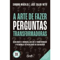 Arte de Fazer Perguntas Transformadoras, A: Desbloqueie a Inovacao, Acele