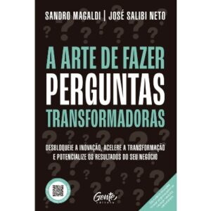 Arte de Fazer Perguntas Transformadoras, A: Desbloqueie a Inovacao, Acele