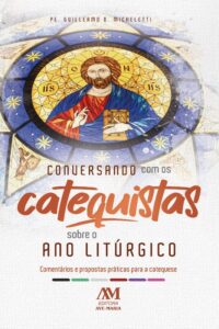 Conversando com os Catequistas sobre o Ano Liturgico: Comentarios e Propost