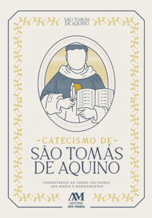 Catecismo de Sao Tomas de Aquino - Comentarios ao Credo, Pai-nosso, Ave-mar