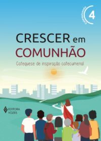 Crescer em Comunhao: Catequese de Inspiracao Catecumenal - Vol. 4 (versao 2
