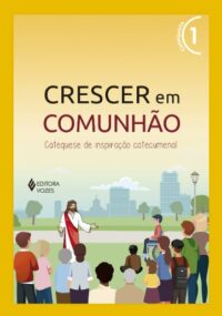 Crescer em Comunhao: Catequese de Inspiracao Catecumenal - Vol. 1 (versao 2