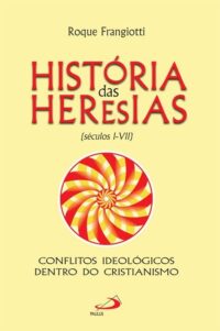 Historia das Heresias - Seculos I - Vii