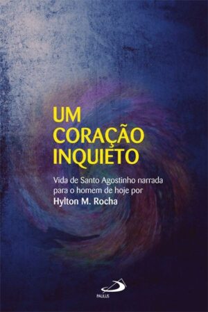Coracao Inquieto Vida de Santo Agostinho Narrada para o Homem de Hoje, Um