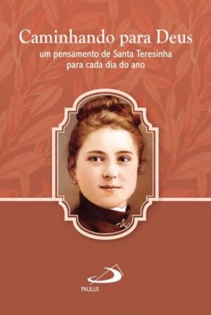 Caminhando para Deus: Um Pensamento de Santa Teresinha para Cada Dia do an