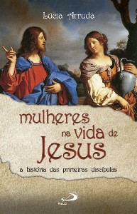 Mulheres na Vida de Jesus - a Historia das Primeiras Discipulas
