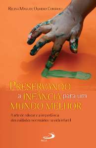 Preservando a Infancia para Um Mundo Melhor - a Arte de Educar e a Importan