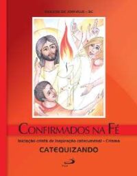 Confirmados na Fe - Iniciacao Crista de Inspiracao Catecumenal - Crisma Cat