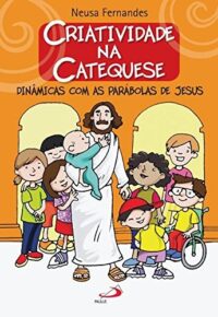 Criatividade na Catequese: Dinamicas com as Parabolas de Jesus