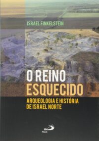 Reino Esquecido, o - Arqueologia e Historia de Israel Norte