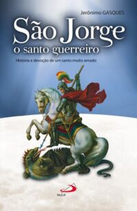 Sao Jorge, o Santo Guerreiro: Historia e Devocao de Um Santo Muito Amado
