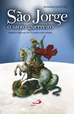Sao Jorge, o Santo Guerreiro: Historia e Devocao de Um Santo Muito Amado