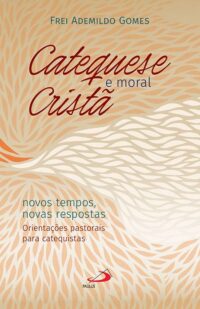 Catequese e Moral Crista Novos Tempos, Novas Respostas: Orientacoes Pastora