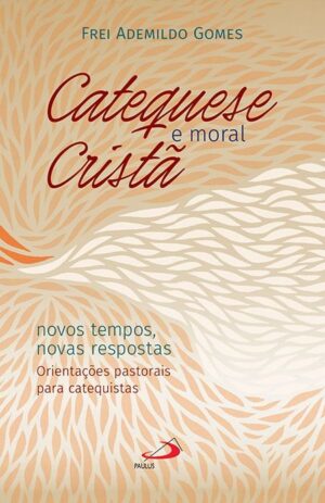 Catequese e Moral Crista Novos Tempos, Novas Respostas: Orientacoes Pastora