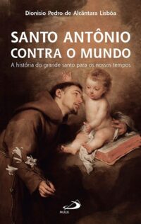 Santo Antonio contra o Mundo: a Historia do Grande Santo para os Nossos te