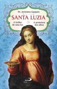 Santa Luzia: o Brilho de Uma Luz: a Protetora dos Olhos