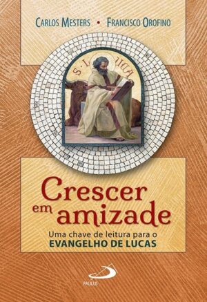 Crescer em Amizade - Uma Chave de Leitura para o Evangelho de Lucas
