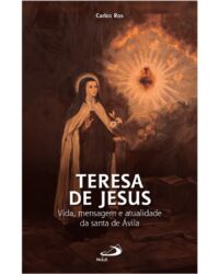 Teresa de Jesus: Vida, Mensagem e Atualidade da Santa de Avila