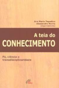 Teia do Conhecimento, a - Fe, Ciencia e Transdisciplinaridade - Col.estudos