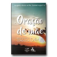 Oracao de Mae: Move o Ceu e Conduz a Deus