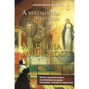 Verdadeira Historia da Medalha Milagrosa, A