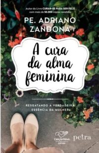Cura da Alma Feminina, a - Resgatando a Verdadeira Essencia da Mulher