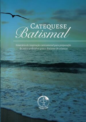Catequese Batismal - Itinerario de Inspiracao Catecumenal para Preparacao D