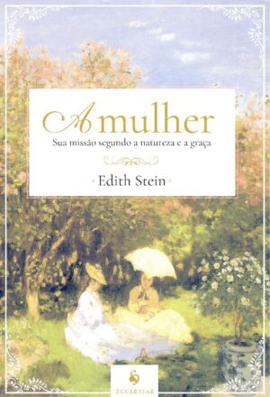 Mulher, A: Sua Missao Segundo a Natureza e a Graca