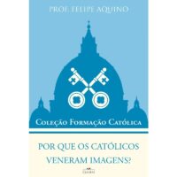 Por Que os Catolicos Veneram Imagens