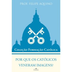 Por Que os Catolicos Veneram Imagens