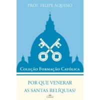 Por Que Venerar as Santas Reliquias