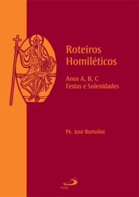 Roteiros Homileticos: Anos A, B, c Festas e Solenidades