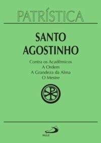 Patristica: contra os Academicos; a Ordem; a Grandeza da Alma; o Mestre