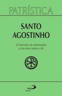 Patristica: o Sermao da Montanha e Escritos sobre a Fe