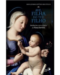 Ave, Filha do Teu Filho: Meditacoes para as Festas de Nossa Senhora
