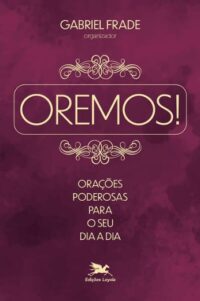 Oremos! Oracoes Poderosas para o Seu Dia a Dia