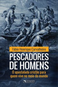 Pescadores de Homens: o Apostolado Cristao para Quem Vive no Meio do Mundo