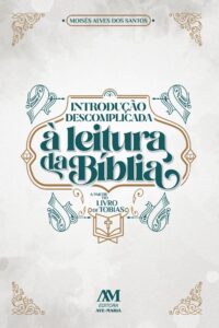 Introducao Descomplicada a Leitura da Biblia - a Partir do Livro de Tobias