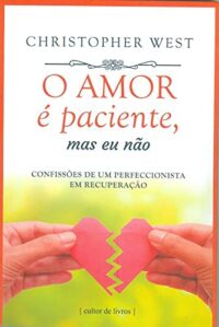 Amor e Paciente, o Mas Eu Nao - Confissões de Um Perfeccionista em Recupera