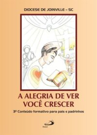 Alegria de Ver Voce Crescer, A: 3 Conteudo Formativo para Pais e Padrinho