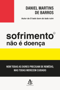 Sofrimento Nao e Doenca: Nem Todas as Dores Precisam de Remedio, Mas Todas