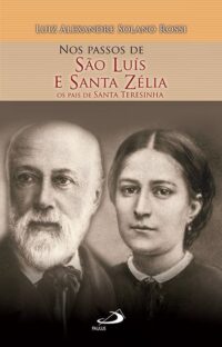 Nos Passos de Sao Luis e Santa Zelia: os Pais de Santa Teresinha