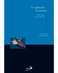 O Explorador de Abismos - Vilem Flusser e o Pos-humanismo